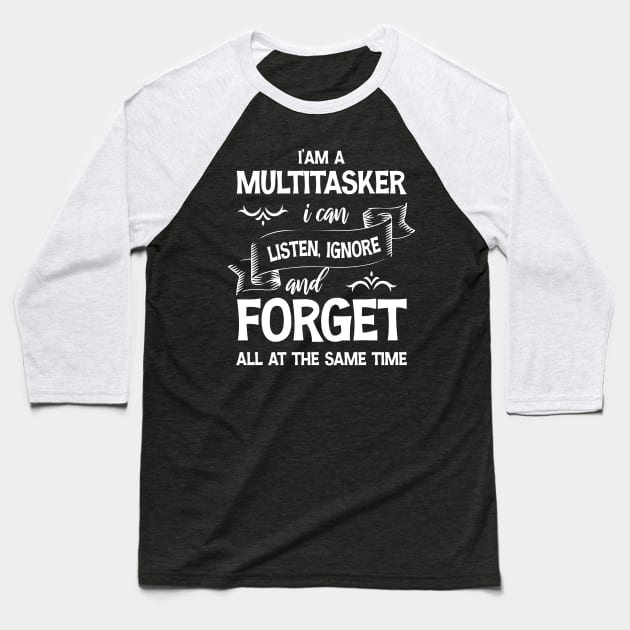 I’am a multitasker i can listen ignore and forget all at the same time Baseball T-Shirt by printalpha-art